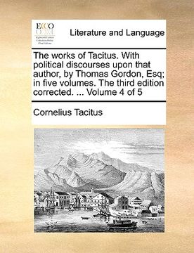 portada the works of tacitus. with political discourses upon that author, by thomas gordon, esq; in five volumes. the third edition corrected. ... volume 4 of