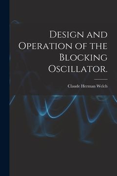 portada Design and Operation of the Blocking Oscillator. (en Inglés)