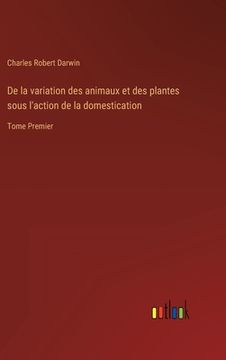 portada De la variation des animaux et des plantes sous l'action de la domestication: Tome Premier (en Francés)