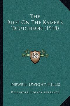 portada the blot on the kaiser's 'scutcheon (1918) the blot on the kaiser's 'scutcheon (1918) (en Inglés)