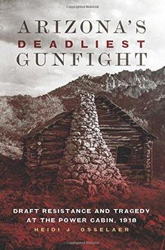 portada Arizona's Deadliest Gunfight - Draft Resistance and Tragedy at the Power Cabin, 1918 (en Inglés)