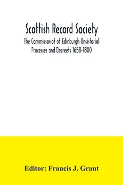 portada Scottish Record Society; The Commissariot of Edinburgh Onsistorial Processes and Decreets 1658-1800 (en Inglés)