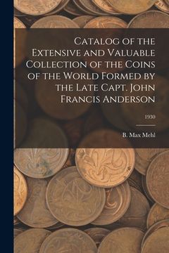portada Catalog of the Extensive and Valuable Collection of the Coins of the World Formed by the Late Capt. John Francis Anderson; 1930 (en Inglés)