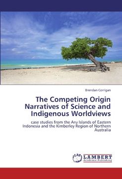 portada The Competing Origin Narratives of Science and Indigenous Worldviews: case studies from the Aru Islands of Eastern Indonesia and the Kimberley Region of Northern Australia