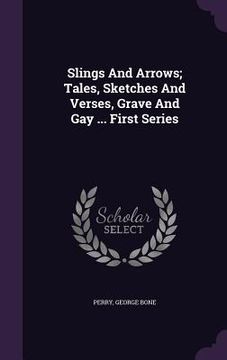 portada Slings And Arrows; Tales, Sketches And Verses, Grave And Gay ... First Series (en Inglés)