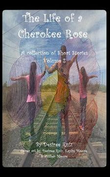portada The Life of a Cherokee Rose: A Collection of Short Stories (in English)