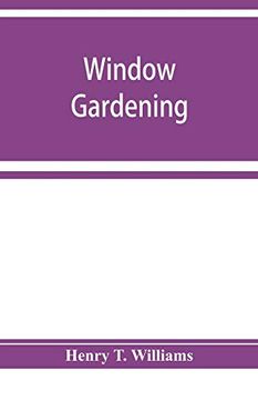 portada Window Gardening. Devoted Specially to the Culture of Flowers and Ornamental Plants, for Indoor use and Parlor Decoration (en Inglés)