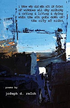 portada I Know why old men sit in Front of Windows all day Sighing & Crying & Living & Dying When the sun Goes Down on the City at Night (en Inglés)