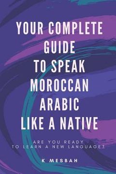 portada Your Complete Guide To Speak Moroccan Arabic Like A Native: Are You Ready To Learn A New Language? (in English)