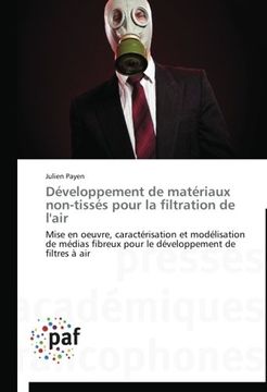 portada Développement de matériaux non-tissés pour la filtration de l'air: Mise en oeuvre, caractérisation et modélisation de médias fibreux pour le développement de filtres à air