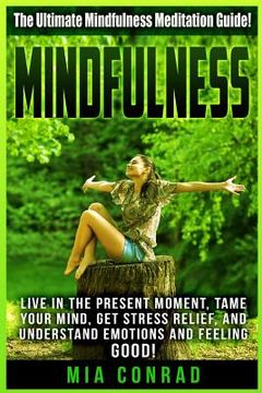 portada Mindfulness: The Ultimate Mindfulness Meditation Guide! Live In The Present Moment, Tame Your Mind, Get Stress Relief, And Understa (en Inglés)