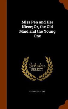 portada Miss Pen and Her Niece; Or, the Old Maid and the Young One (en Inglés)