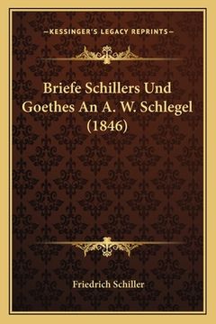 portada Briefe Schillers Und Goethes An A. W. Schlegel (1846) (en Alemán)