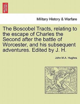 portada the boscobel tracts, relating to the escape of charles the second after the battle of worcester, and his subsequent adventures. edited by j. h. (en Inglés)