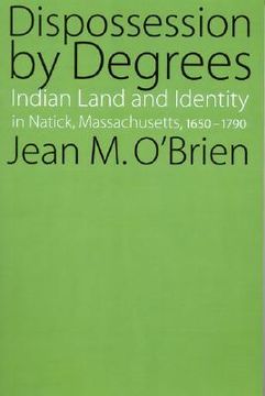 portada dispossession by degrees: indian land and identity in natick, massachusetts, 1650-1790 (en Inglés)