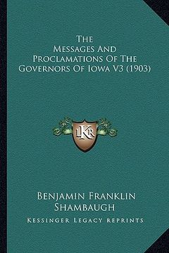 portada the messages and proclamations of the governors of iowa v3 (1903) (en Inglés)