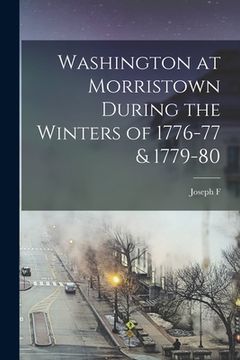 portada Washington at Morristown During the Winters of 1776-77 & 1779-80 (in English)