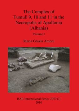 portada The Complex of Tumuli 9 10 and 11 in the Necropolis of Apollonia (Albania), Volume i (2059) (Bar International) (en Inglés)