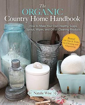 portada The Organic Country Home Handbook: How to Make Your own Healthy Soaps, Sprays, Wipes, and Other Cleaning Products (en Inglés)