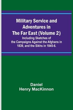 portada Military Service and Adventures in the Far East (Volume 2); Including Sketches of the Campaigns Against the Afghans in 1839, and the Sikhs in 1845-6. (en Inglés)