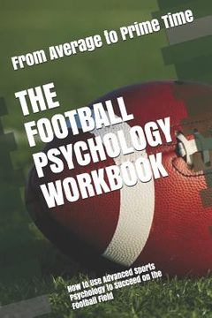 portada The Football Psychology Workbook: How to Use Advanced Sports Psychology to Succeed on the Football Field