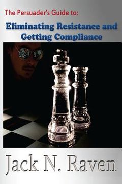 portada The Persuader's Guide To Eliminating Resistance And Getting Compliance (en Inglés)