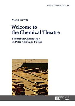 portada Welcome to the Chemical Theatre: The Urban Chronotope in Peter Ackroyd's Fiction (Mediated Fictions)