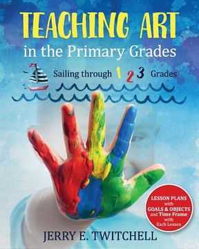 portada Teaching Art in the Primary Grades: Sailing through 1 2 3 Grades (en Inglés)