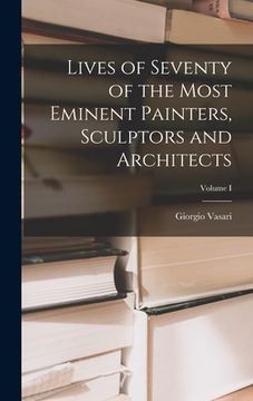 portada Lives of Seventy of the Most Eminent Painters, Sculptors and Architects; Volume I (en Inglés)