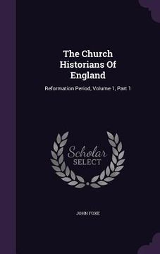 portada The Church Historians Of England: Reformation Period, Volume 1, Part 1 (in English)