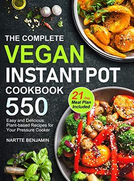 portada The Complete Vegan Instant pot Cookbook: 550 Easy and Delicious Plant-Based Recipes for Your Pressure Cooker (21-Day Meal Plan Included) 