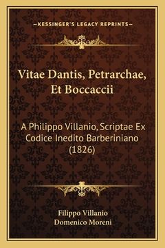 portada Vitae Dantis, Petrarchae, Et Boccaccii: A Philippo Villanio, Scriptae Ex Codice Inedito Barberiniano (1826) (en Italiano)