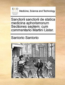 portada Sanctorii Sanctorii de Statica Medicina Aphorismorum Sectiones Septem: Cum Commentario Martini Lister. (en Latin)