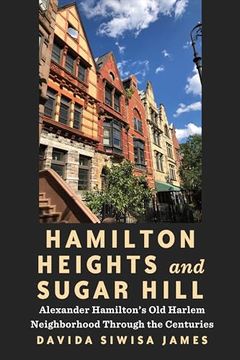 portada Hamilton Heights and Sugar Hill: Alexander Hamilton's Old Harlem Neighborhood Through the Centuries