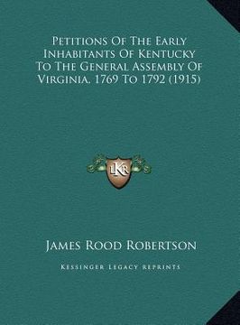 portada petitions of the early inhabitants of kentucky to the generapetitions of the early inhabitants of kentucky to the general assembly of virginia, 1769 t