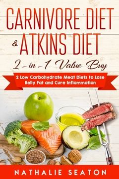 portada Carnivore Diet & Atkins Diet: 2-in-1 Value Buy - 2 Low Carbohydrate Meat Diets to Lose Belly Fat and Cure Inflammation (en Inglés)