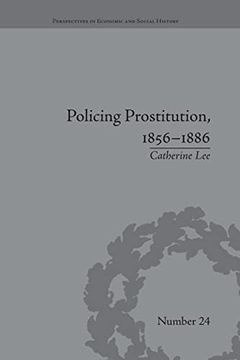 portada Policing Prostitution, 1856-1886: Deviance, Surveillance and Morality (Perspectives in Economic and Social History) (en Inglés)