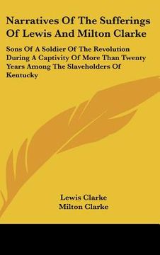 portada narratives of the sufferings of lewis and milton clarke: sons of a soldier of the revolution during a captivity of more than twenty years among the sl