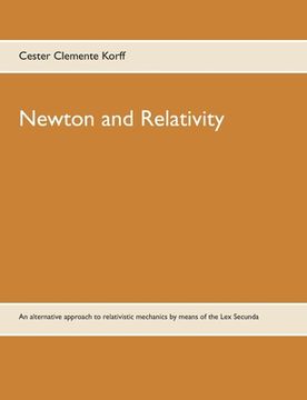 portada Newton and Relativity: An alternative approach to relativistic mechanics by means of the Lex Secunda (in English)