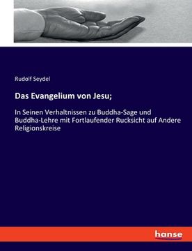 portada Das Evangelium von Jesu;: In Seinen Verhaltnissen zu Buddha-Sage und Buddha-Lehre mit Fortlaufender Rucksicht auf Andere Religionskreise (in German)