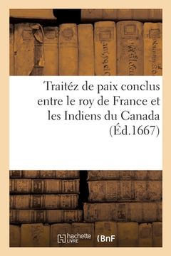 portada Traitéz de Paix Conclus Entre Le Roy de France Et Les Indiens Du Canada: Paix Avec Les Iroquois de la Nation Tsonnont8an, Onnei8t, Onnontague. Quebec, (en Francés)