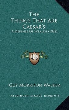 portada the things that are caesar's: a defense of wealth (1922) (en Inglés)