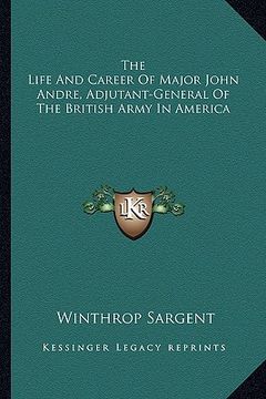 portada the life and career of major john andre, adjutant-general of the british army in america (en Inglés)