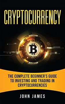 portada Cryptocurrency: The Complete Beginner? S Guide to Investing and Trading in Cryptocurrencies (en Inglés)