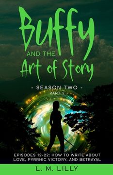 portada Buffy and the Art of Story Season Two Part 2; Episodes 12-22: Episodes 12-22: How to Write About Love, Pyrrhic Victory, and Betrayal 
