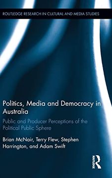 portada Politics, Media and Democracy in Australia: Public and Producer Perceptions of the Political Public Sphere (Routledge Research in Cultural and Media Studies) (in English)