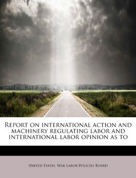 portada report on international action and machinery regulating labor and international labor opinion as to