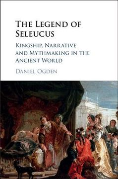 portada The Legend of Seleucus: Kingship, Narrative and Mythmaking in the Ancient World (en Inglés)