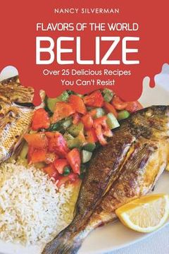 portada Flavors of the World - Belize: Over 25 Delicious Recipes You Can't Resist (en Inglés)
