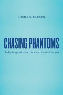 portada Chasing Phantoms: Reality, Imagination, and Homeland Security Since 9/11 (en Inglés)
